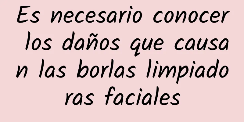 Es necesario conocer los daños que causan las borlas limpiadoras faciales