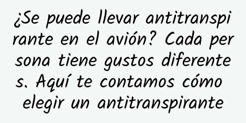 ¿Se puede llevar antitranspirante en el avión? Cada persona tiene gustos diferentes. Aquí te contamos cómo elegir un antitranspirante