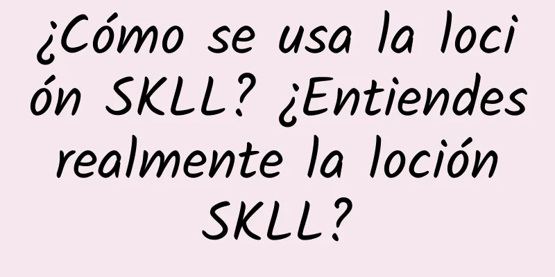 ¿Cómo se usa la loción SKLL? ¿Entiendes realmente la loción SKLL?