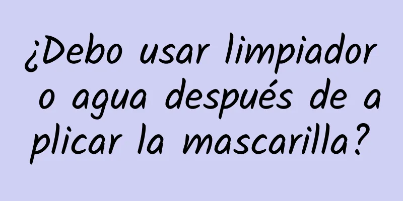 ¿Debo usar limpiador o agua después de aplicar la mascarilla?