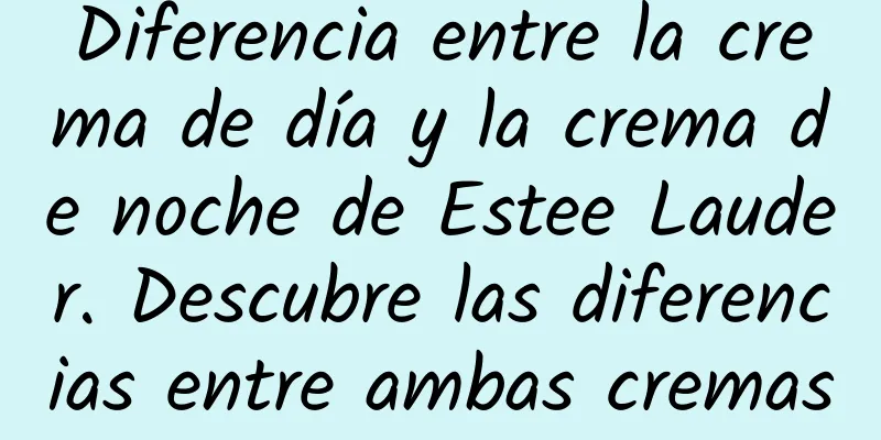 Diferencia entre la crema de día y la crema de noche de Estee Lauder. Descubre las diferencias entre ambas cremas
