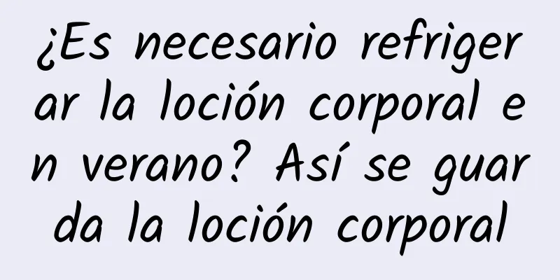 ¿Es necesario refrigerar la loción corporal en verano? Así se guarda la loción corporal