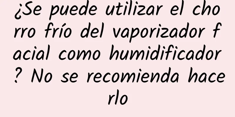 ¿Se puede utilizar el chorro frío del vaporizador facial como humidificador? No se recomienda hacerlo