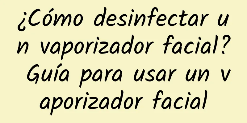 ¿Cómo desinfectar un vaporizador facial? Guía para usar un vaporizador facial