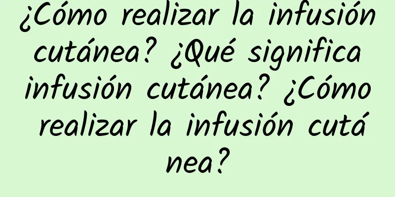 ¿Cómo realizar la infusión cutánea? ¿Qué significa infusión cutánea? ¿Cómo realizar la infusión cutánea?