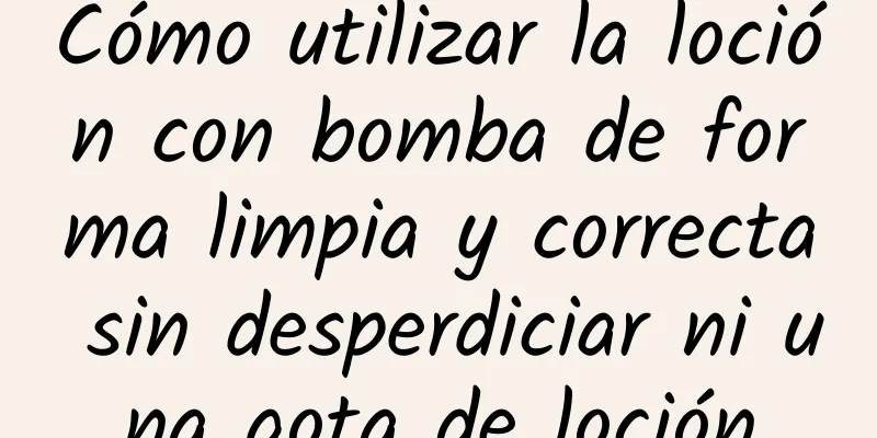 Cómo utilizar la loción con bomba de forma limpia y correcta sin desperdiciar ni una gota de loción