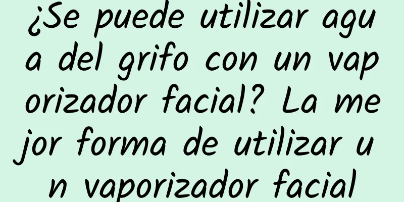 ¿Se puede utilizar agua del grifo con un vaporizador facial? La mejor forma de utilizar un vaporizador facial