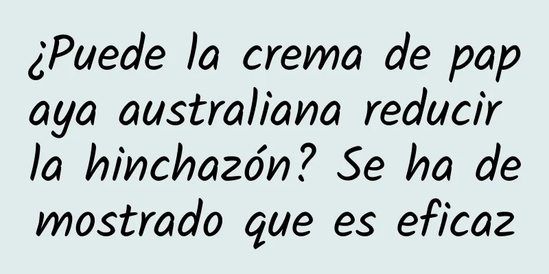 ¿Puede la crema de papaya australiana reducir la hinchazón? Se ha demostrado que es eficaz