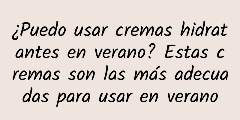 ¿Puedo usar cremas hidratantes en verano? Estas cremas son las más adecuadas para usar en verano