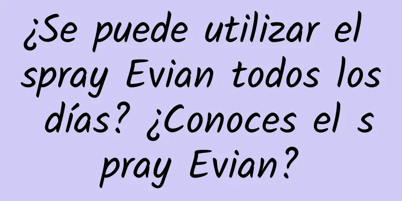 ¿Se puede utilizar el spray Evian todos los días? ¿Conoces el spray Evian?