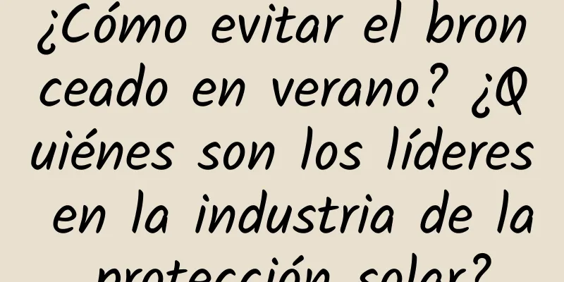 ¿Cómo evitar el bronceado en verano? ¿Quiénes son los líderes en la industria de la protección solar?