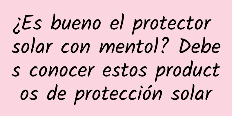 ¿Es bueno el protector solar con mentol? Debes conocer estos productos de protección solar