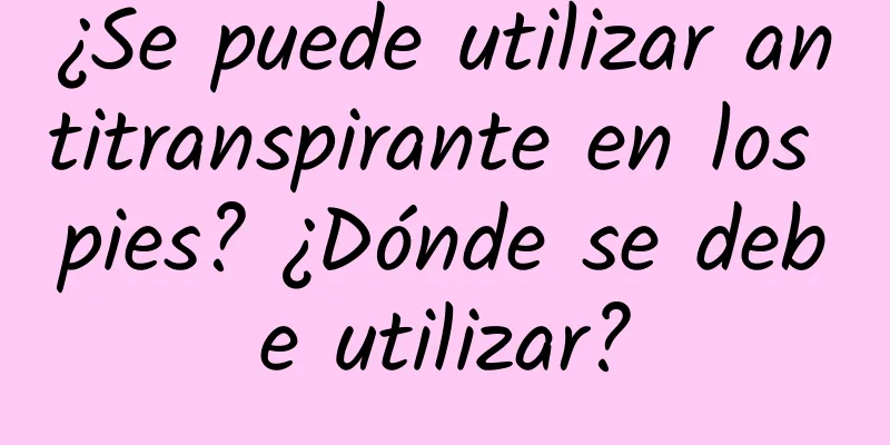 ¿Se puede utilizar antitranspirante en los pies? ¿Dónde se debe utilizar?