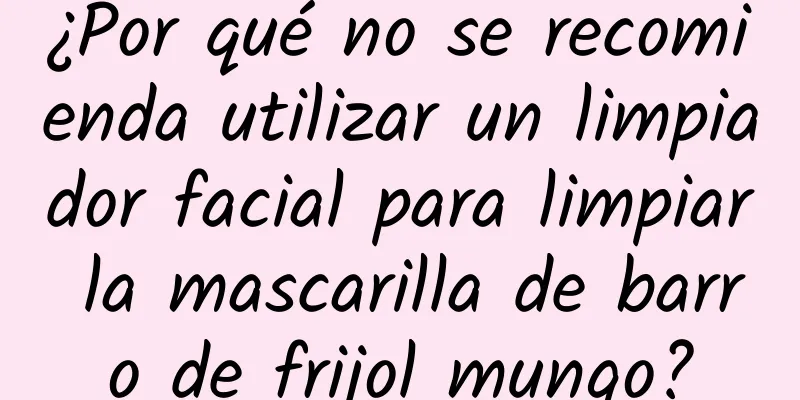 ¿Por qué no se recomienda utilizar un limpiador facial para limpiar la mascarilla de barro de frijol mungo?