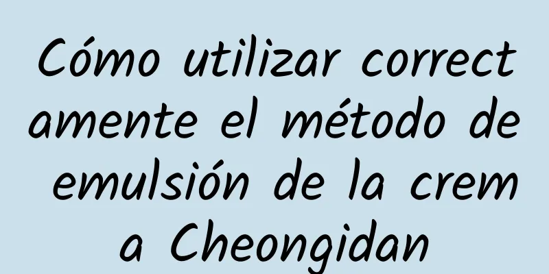 Cómo utilizar correctamente el método de emulsión de la crema Cheongidan