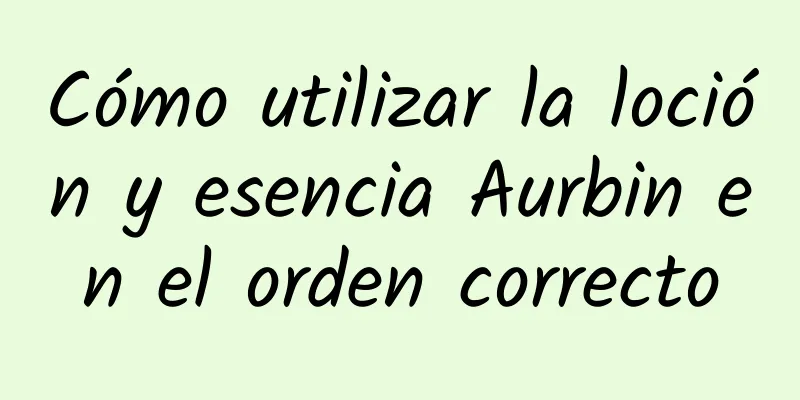 Cómo utilizar la loción y esencia Aurbin en el orden correcto