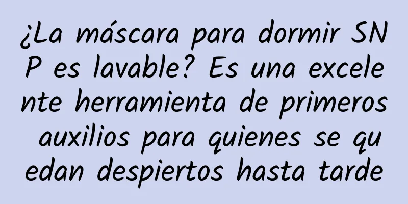 ¿La máscara para dormir SNP es lavable? Es una excelente herramienta de primeros auxilios para quienes se quedan despiertos hasta tarde