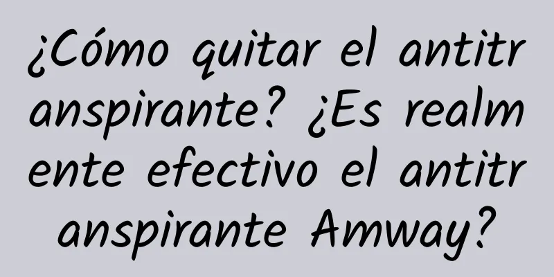 ¿Cómo quitar el antitranspirante? ¿Es realmente efectivo el antitranspirante Amway?