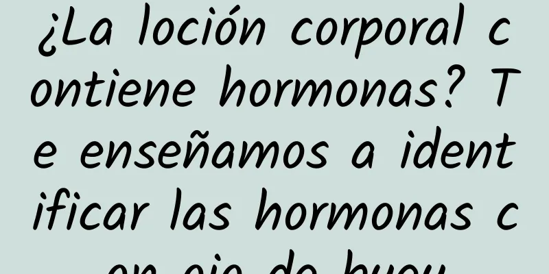 ¿La loción corporal contiene hormonas? Te enseñamos a identificar las hormonas con ojo de buey