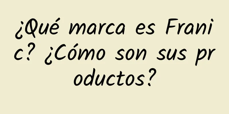 ¿Qué marca es Franic? ¿Cómo son sus productos?