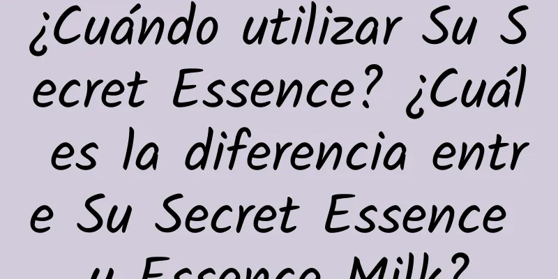 ¿Cuándo utilizar Su Secret Essence? ¿Cuál es la diferencia entre Su Secret Essence y Essence Milk?