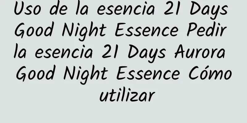 Uso de la esencia 21 Days Good Night Essence Pedir la esencia 21 Days Aurora Good Night Essence Cómo utilizar