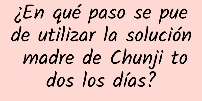 ¿En qué paso se puede utilizar la solución madre de Chunji todos los días?