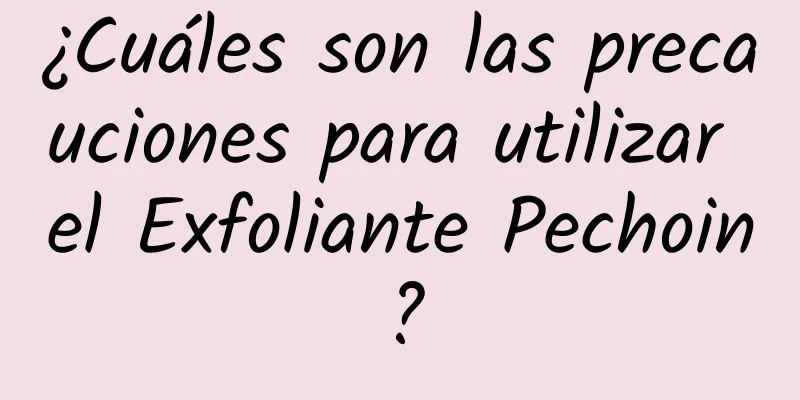 ¿Cuáles son las precauciones para utilizar el Exfoliante Pechoin?