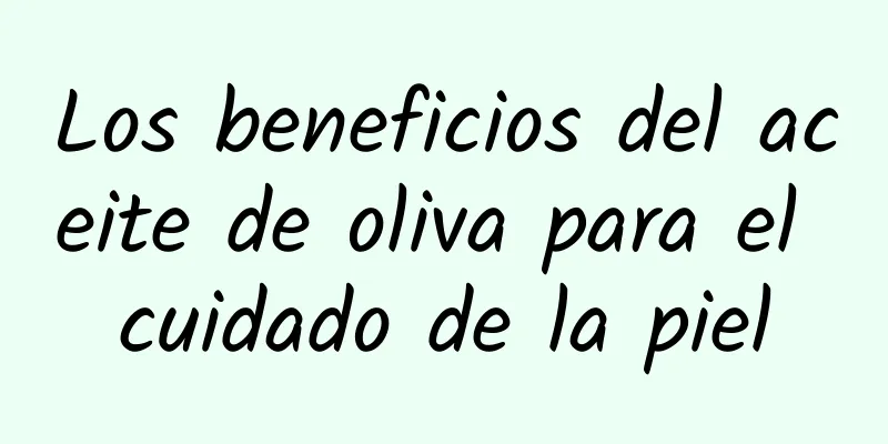 Los beneficios del aceite de oliva para el cuidado de la piel