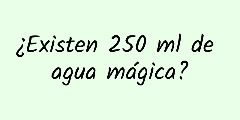 ¿Existen 250 ml de agua mágica?