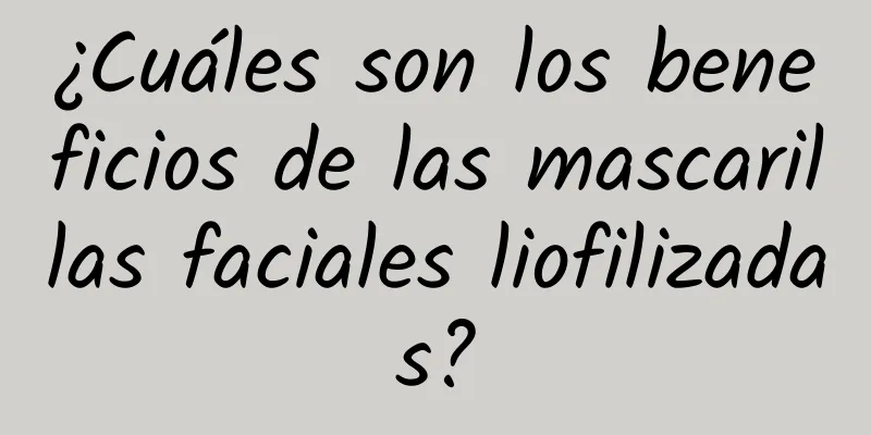 ¿Cuáles son los beneficios de las mascarillas faciales liofilizadas?