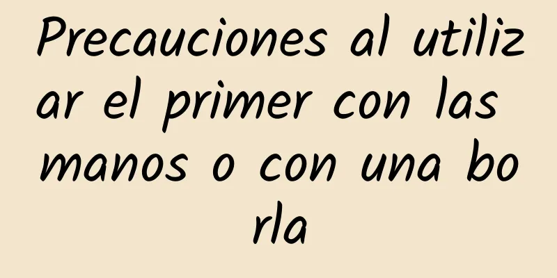 Precauciones al utilizar el primer con las manos o con una borla