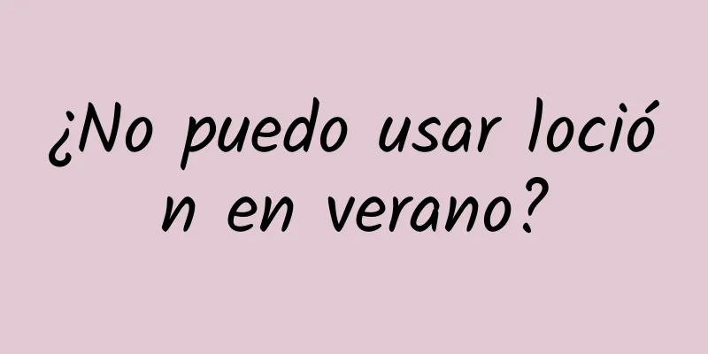 ¿No puedo usar loción en verano?