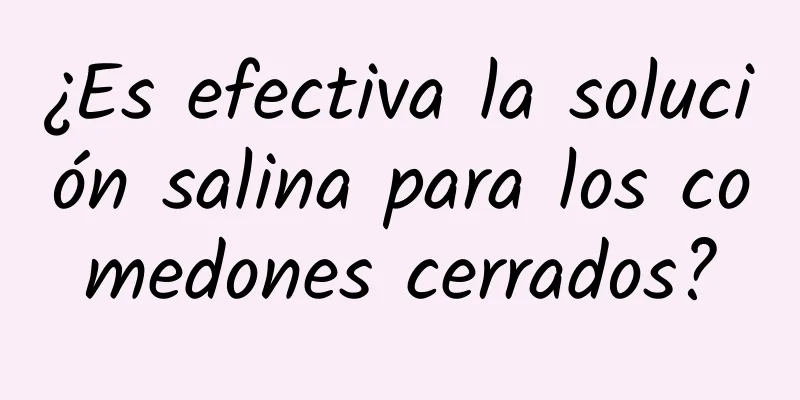 ¿Es efectiva la solución salina para los comedones cerrados?