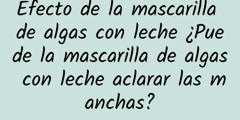 Efecto de la mascarilla de algas con leche ¿Puede la mascarilla de algas con leche aclarar las manchas?