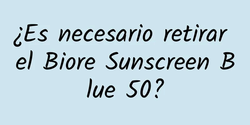 ¿Es necesario retirar el Biore Sunscreen Blue 50?