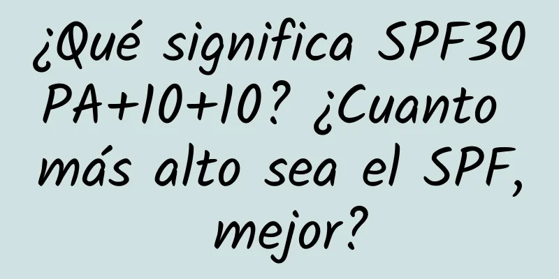 ¿Qué significa SPF30PA+10+10? ¿Cuanto más alto sea el SPF, mejor?