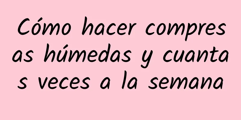 Cómo hacer compresas húmedas y cuantas veces a la semana