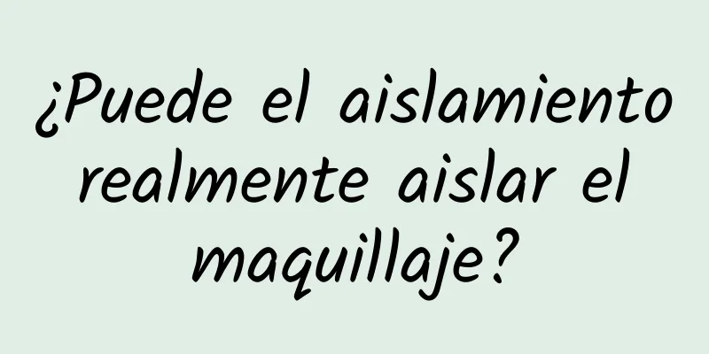 ¿Puede el aislamiento realmente aislar el maquillaje?