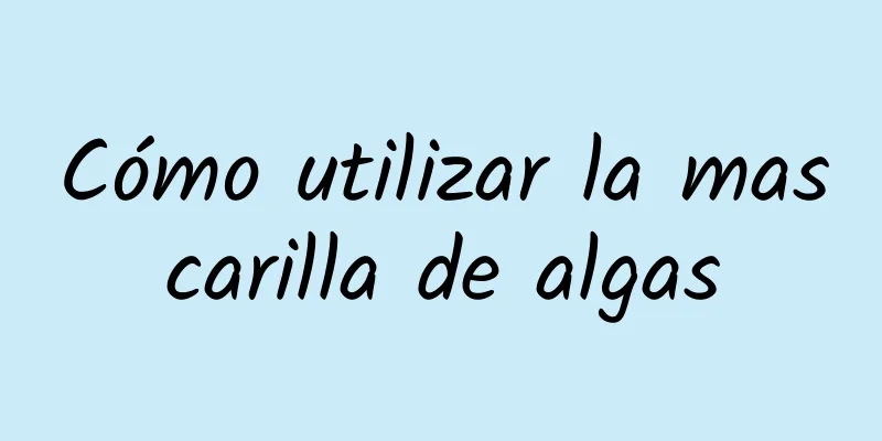 Cómo utilizar la mascarilla de algas