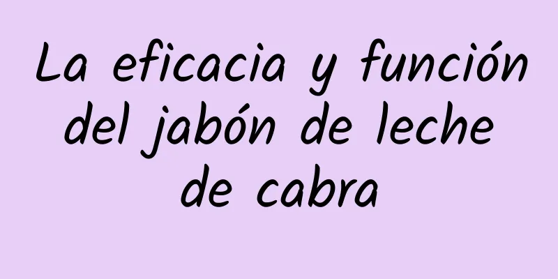 La eficacia y función del jabón de leche de cabra