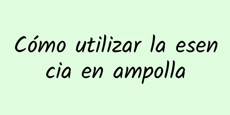 Cómo utilizar la esencia en ampolla