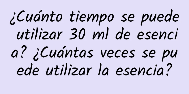 ¿Cuánto tiempo se puede utilizar 30 ml de esencia? ¿Cuántas veces se puede utilizar la esencia?