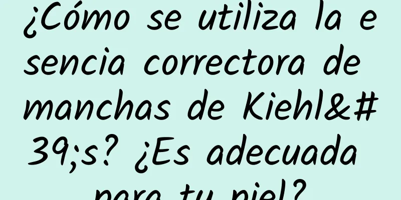 ¿Cómo se utiliza la esencia correctora de manchas de Kiehl's? ¿Es adecuada para tu piel?