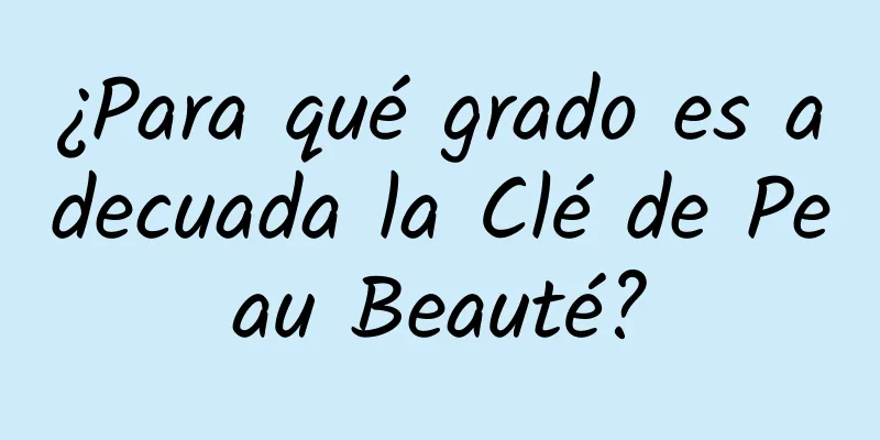 ¿Para qué grado es adecuada la Clé de Peau Beauté?