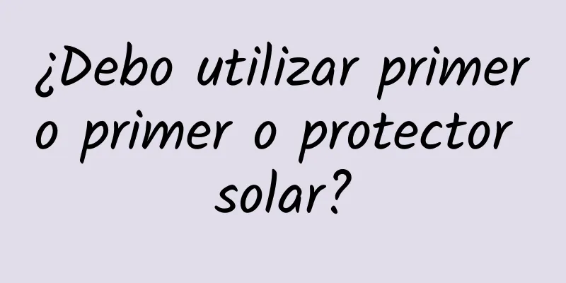 ¿Debo utilizar primero primer o protector solar?