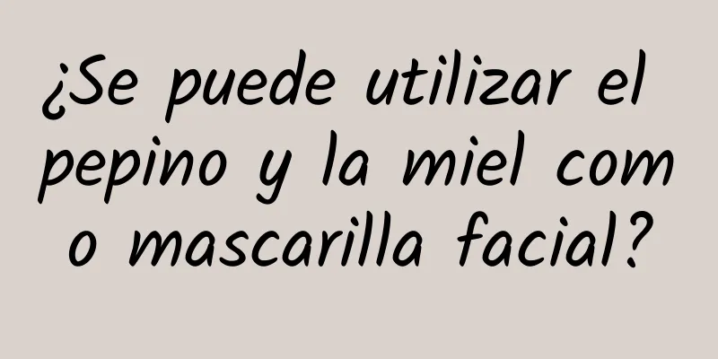 ¿Se puede utilizar el pepino y la miel como mascarilla facial?