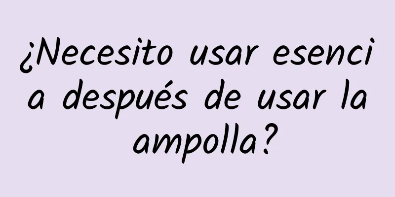 ¿Necesito usar esencia después de usar la ampolla?