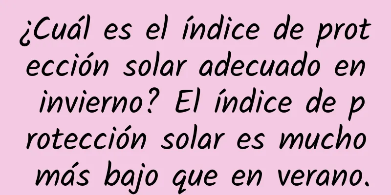 ¿Cuál es el índice de protección solar adecuado en invierno? El índice de protección solar es mucho más bajo que en verano.