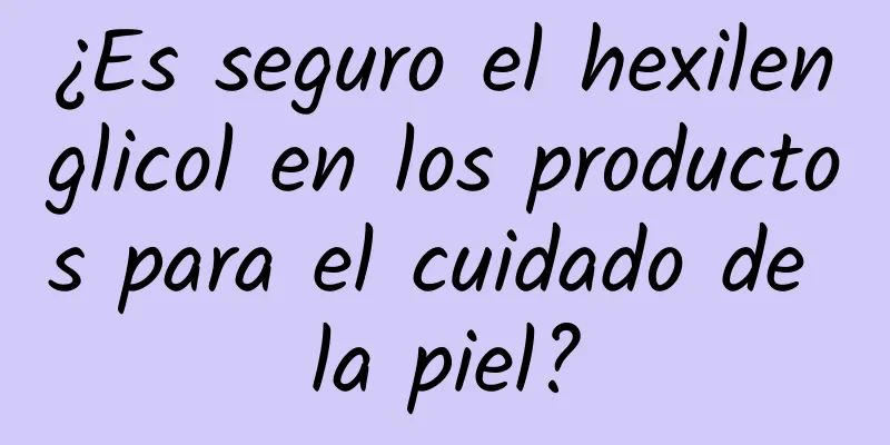 ¿Es seguro el hexilenglicol en los productos para el cuidado de la piel?